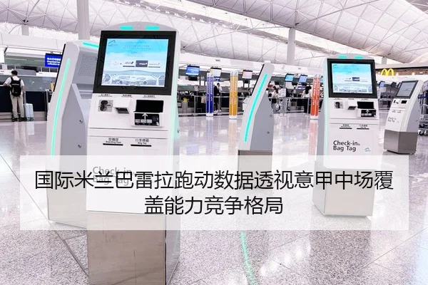 国际米兰巴雷拉跑动数据透视意甲中场覆盖能力竞争格局