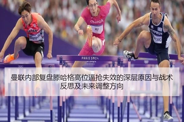 曼联内部复盘滕哈格高位逼抢失效的深层原因与战术反思及未来调整方向